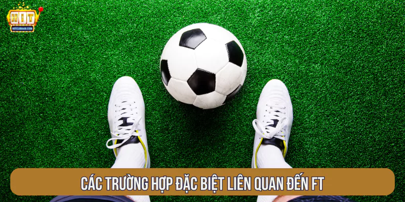 Các trường hợp đặc biệt liên quan đến FT