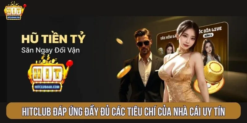 HITCLUB đáp ứng đầy đủ các tiêu chí của nhà cái uy tín