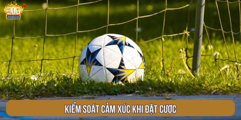 Kiểm soát cảm xúc khi đặt cược