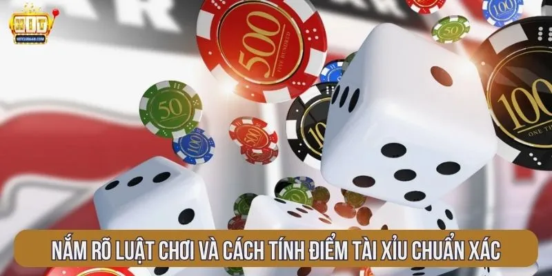 Nắm rõ luật chơi và cách tính điểm tài xỉu chuẩn xác